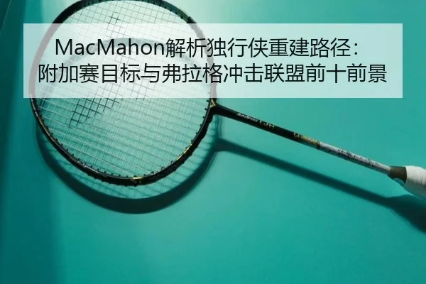 MacMahon解析独行侠重建路径：附加赛目标与弗拉格冲击联盟前十前景